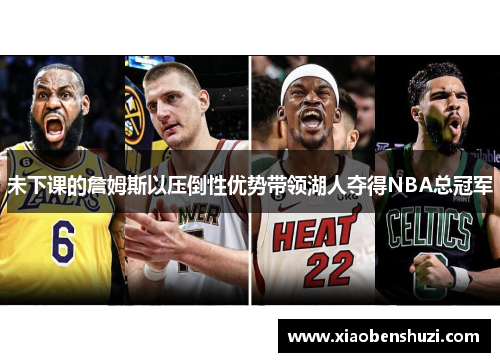 未下课的詹姆斯以压倒性优势带领湖人夺得NBA总冠军